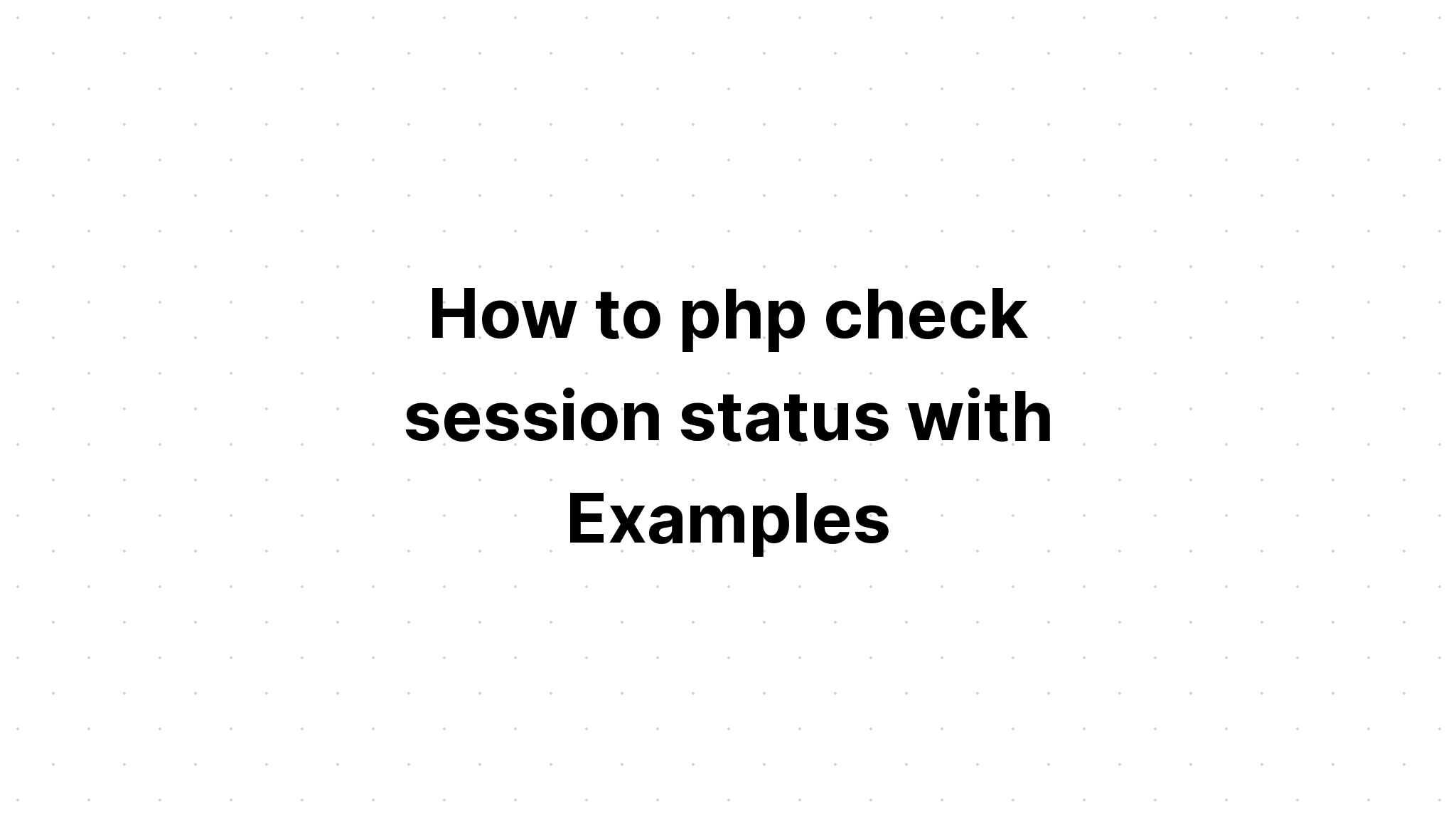 Cách php kiểm tra trạng thái phiên bằng Ví dụ